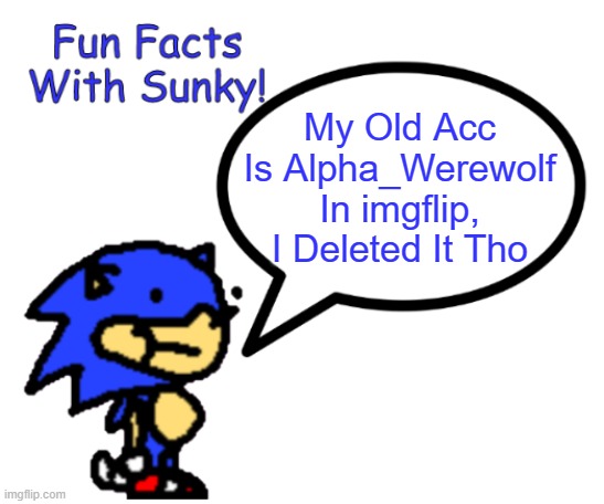 Fun Fact Abt Me | My Old Acc Is Alpha_Werewolf In imgflip, I Deleted It Tho | image tagged in fun facts with sunky | made w/ Imgflip meme maker