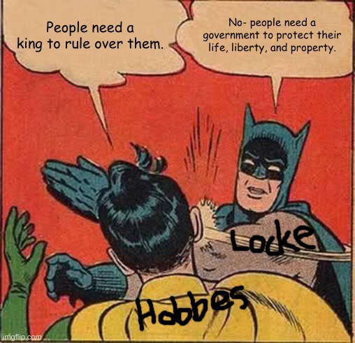 Batman Slapping Robin | People need a king to rule over them. No- people need a government to protect their life, liberty, and property. | image tagged in memes,batman slapping robin | made w/ Imgflip meme maker