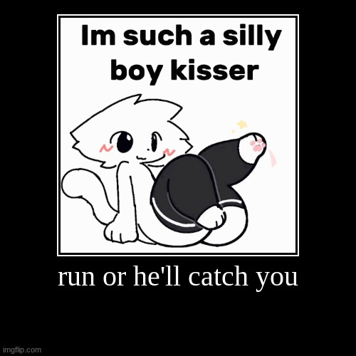 boy kisser | run or he'll catch you | | image tagged in funny,demotivationals,femboy | made w/ Imgflip demotivational maker