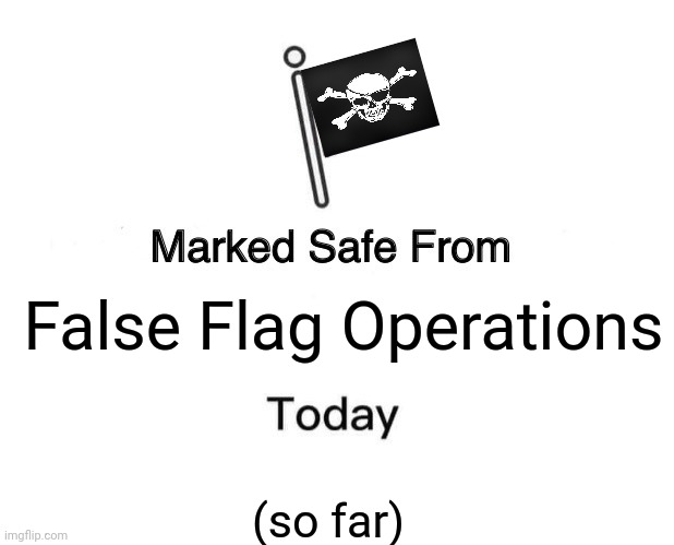 Marked Safe From Meme | False Flag Operations (so far) | image tagged in memes,marked safe from | made w/ Imgflip meme maker