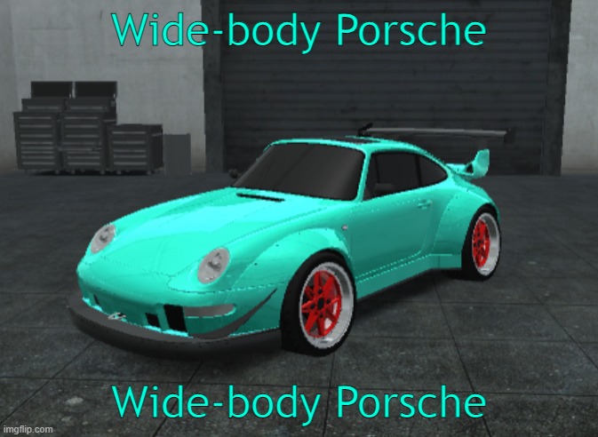 Wide-body Porsche | Wide-body Porsche; Wide-body Porsche | made w/ Imgflip meme maker