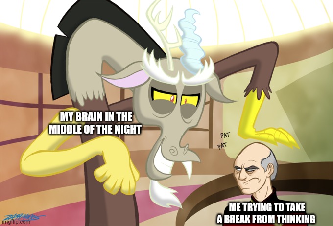 No more thinking | MY BRAIN IN THE MIDDLE OF THE NIGHT; ME TRYING TO TAKE A BREAK FROM THINKING | image tagged in discord and picard | made w/ Imgflip meme maker