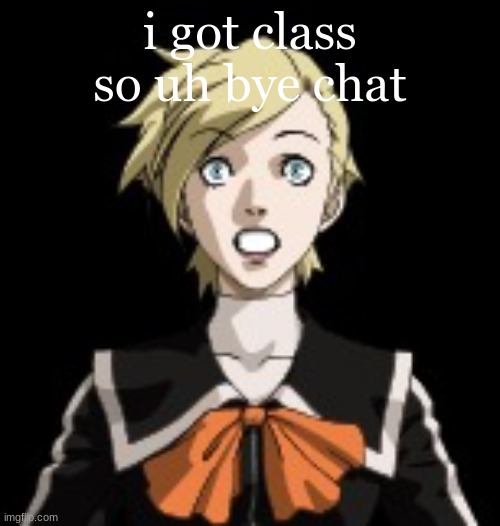 She is flabbergasted | i got class so uh bye chat | image tagged in she is flabbergasted | made w/ Imgflip meme maker