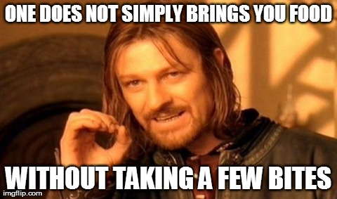 One Does Not Simply Meme | ONE DOES NOT SIMPLY BRINGS YOU FOOD WITHOUT TAKING A FEW BITES | image tagged in memes,one does not simply | made w/ Imgflip meme maker