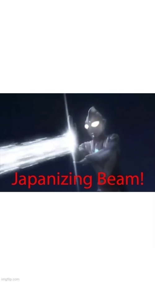 Japanizing Beam! | image tagged in japanizing beam | made w/ Imgflip meme maker