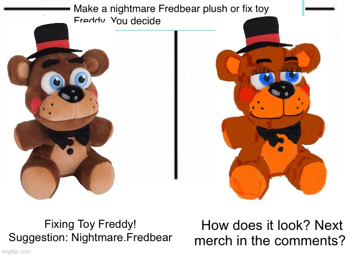 Colour palette was so off so this was so much work :’) | Fixing Toy Freddy! Suggestion: Nightmare.Fredbear; How does it look? Next merch in the comments? | image tagged in comparison table,fnaf,freddy fazbear,five nights at freddys,remake,oh wow are you actually reading these tags | made w/ Imgflip meme maker
