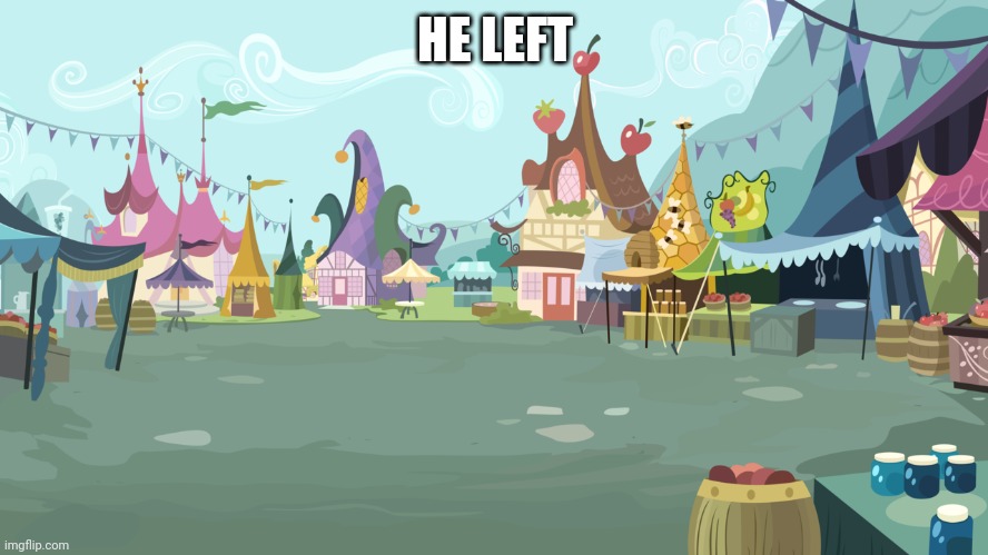 Mlp background | HE LEFT | image tagged in mlp background | made w/ Imgflip meme maker