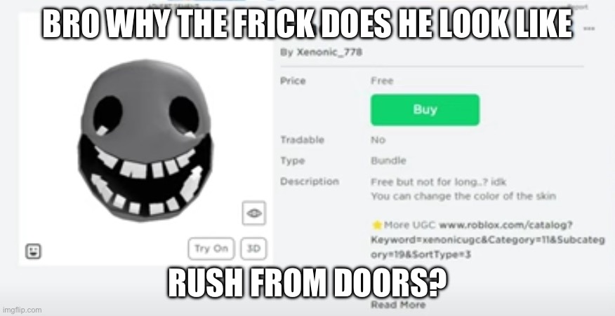 NO IDEA | BRO WHY THE FRICK DOES HE LOOK LIKE; RUSH FROM DOORS? | image tagged in roblox ugc,roblox | made w/ Imgflip meme maker