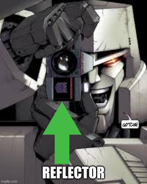 Megatron caught you in 16k Ultra HD | REFLECTOR | image tagged in megatron caught you in 16k ultra hd | made w/ Imgflip meme maker