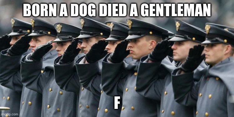 BORN A DOG DIED A GENTLEMAN F | image tagged in military salute | made w/ Imgflip meme maker