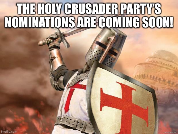 Sponsored by the Holy Crusader party | THE HOLY CRUSADER PARTY’S NOMINATIONS ARE COMING SOON! | image tagged in crusader | made w/ Imgflip meme maker