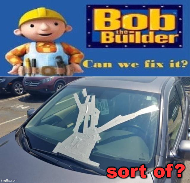 sort of? | image tagged in bob the builder can we fix it,you had one job | made w/ Imgflip meme maker