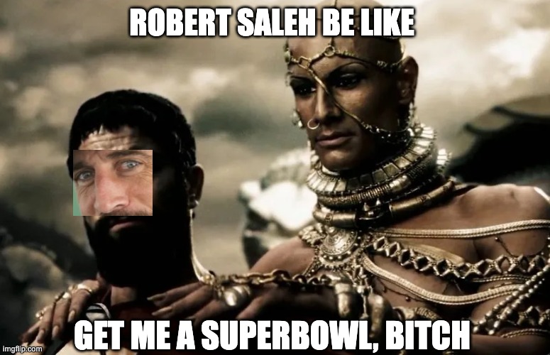 Robert Saleh = Xerces | ROBERT SALEH BE LIKE; GET ME A SUPERBOWL, BITCH | image tagged in ny jets,300 movie,aaron rodgers | made w/ Imgflip meme maker