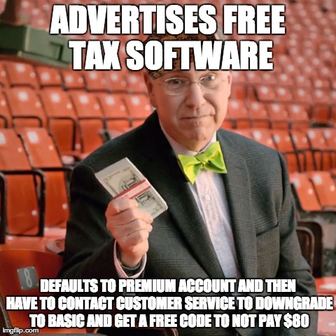 ADVERTISES FREE TAX SOFTWARE DEFAULTS TO PREMIUM ACCOUNT AND THEN HAVE TO CONTACT CUSTOMER SERVICE TO DOWNGRADE TO BASIC AND GET A FREE CODE | image tagged in AdviceAnimals | made w/ Imgflip meme maker