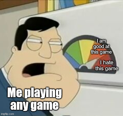 Always on the verge of hating the game | I am good at this game; I hate this game; Me playing any game | image tagged in stan meter,gaming,love hate | made w/ Imgflip meme maker