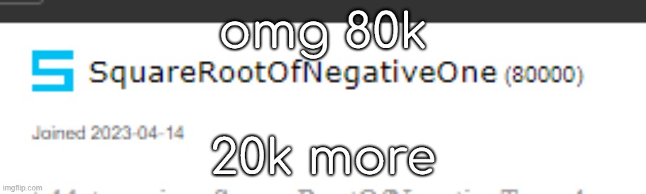 80k | omg 80k; 20k more | made w/ Imgflip meme maker