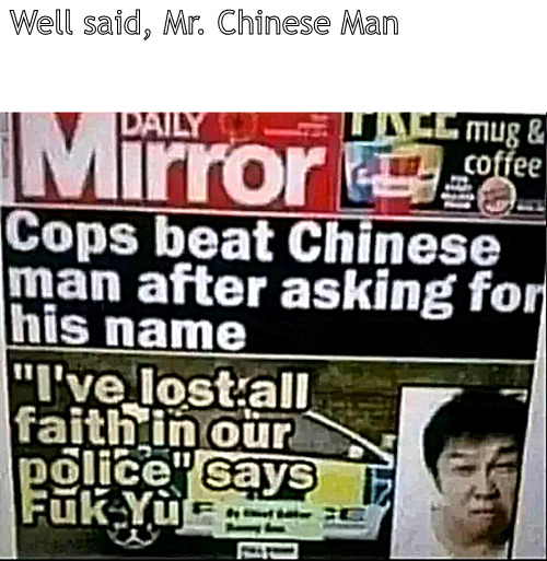 When his name said all that was needed to be said. | Well said, Mr. Chinese Man | image tagged in memes,dark humor | made w/ Imgflip meme maker