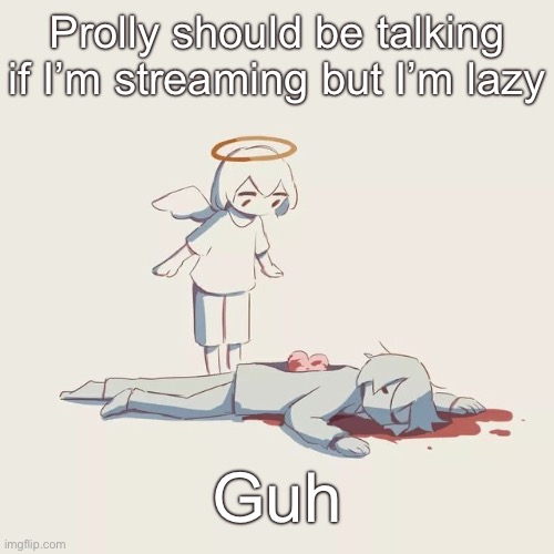 Avogado6 depression | Prolly should be talking if I’m streaming but I’m lazy; Guh | image tagged in avogado6 depression | made w/ Imgflip meme maker