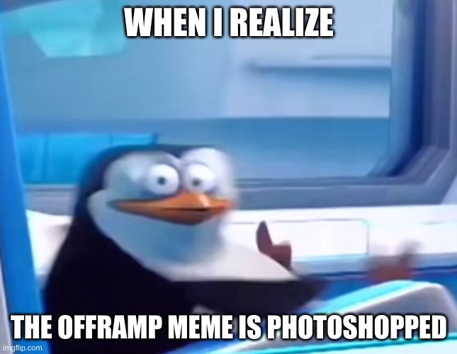 Its true | WHEN I REALIZE; THE OFFRAMP MEME IS PHOTOSHOPPED | image tagged in uh oh,left exit 12 off ramp | made w/ Imgflip meme maker