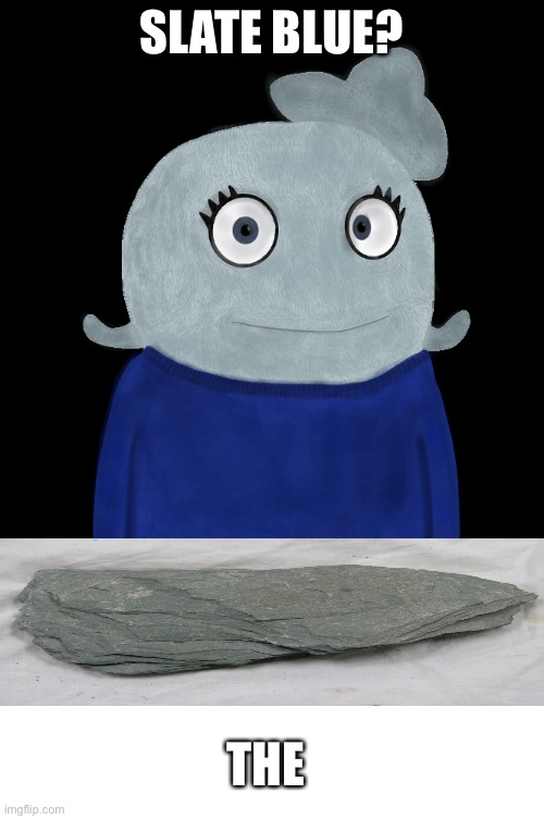 Slate ROCK | SLATE BLUE? THE | image tagged in blueworld twitter,blank white template | made w/ Imgflip meme maker