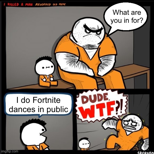 Srgrafo dude wtf | What are you in for? I do Fortnite dances in public | image tagged in srgrafo dude wtf | made w/ Imgflip meme maker