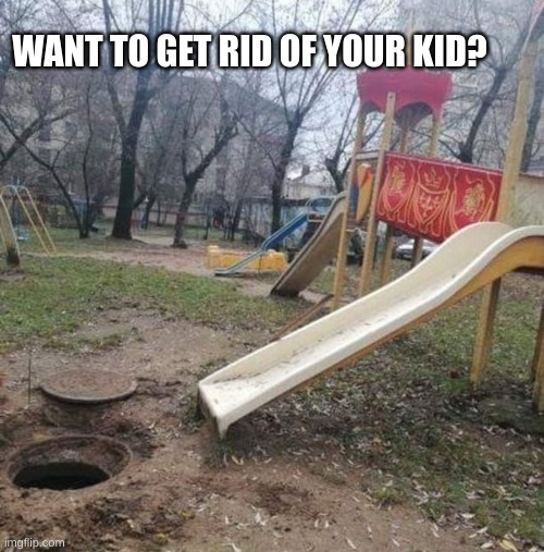 kid safe? | WANT TO GET RID OF YOUR KID? | image tagged in memes | made w/ Imgflip meme maker