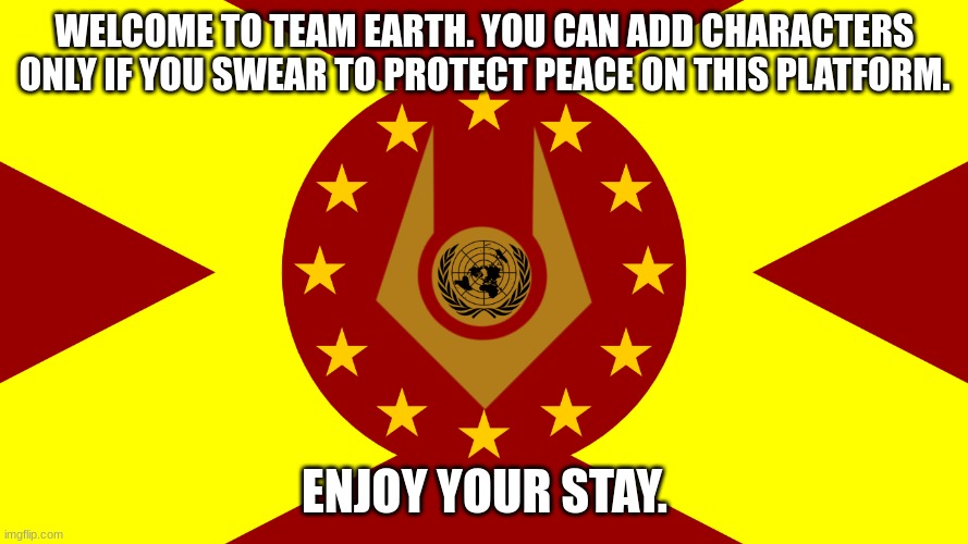 Team Earth Flag | WELCOME TO TEAM EARTH. YOU CAN ADD CHARACTERS ONLY IF YOU SWEAR TO PROTECT PEACE ON THIS PLATFORM. ENJOY YOUR STAY. | image tagged in team earth flag | made w/ Imgflip meme maker