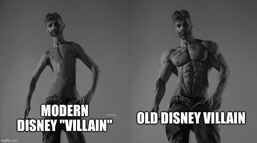 I miss old Disney tbh | MODERN DISNEY "VILLAIN"; OLD DISNEY VILLAIN | image tagged in weak gigachad vs strong gigachad comparison | made w/ Imgflip meme maker