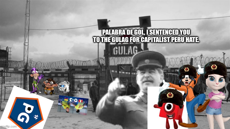 Stalin, Numberblocks 1, Goofy, and Angela Puts Palabra de Gol to the Gulag | PALABRA DE GOL, I SENTENCED YOU TO THE GULAG FOR CAPITALIST PERU HATE. | image tagged in gulag,soviet union,stalin,palabra de gol is capitalist | made w/ Imgflip meme maker