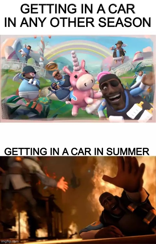 Am I Wrong here | GETTING IN A CAR IN ANY OTHER SEASON; GETTING IN A CAR IN SUMMER | image tagged in pyrovision | made w/ Imgflip meme maker