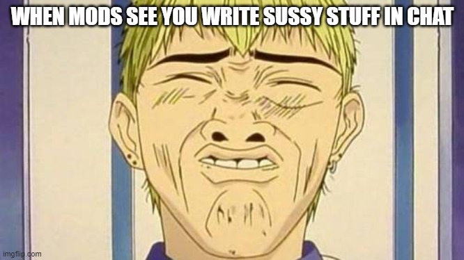 When The Mods See You Post Something Sussy | WHEN MODS SEE YOU WRITE SUSSY STUFF IN CHAT | image tagged in sussy post,funny face,wierd,memes,meme,funny | made w/ Imgflip meme maker