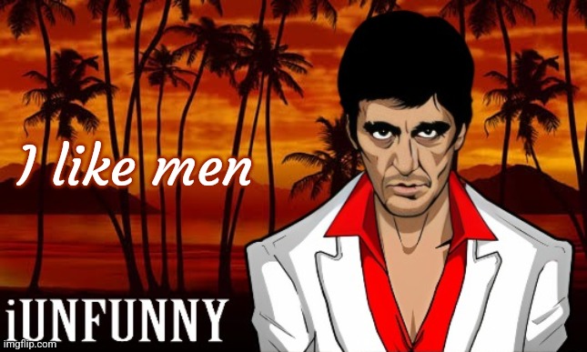 iUnFunny's Scarface template | I like men | image tagged in iunfunny's scarface template | made w/ Imgflip meme maker