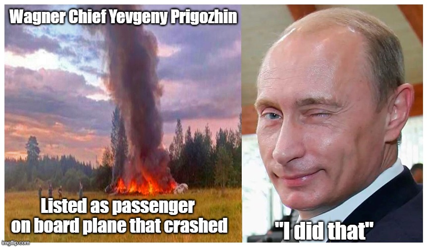 Prigozhin was a "Dead Man Walking" | Wagner Chief Yevgeny Prigozhin; Listed as passenger 
on board plane that crashed; "I did that" | image tagged in putin,prigozhin,wagner group,plane crash,russia | made w/ Imgflip meme maker