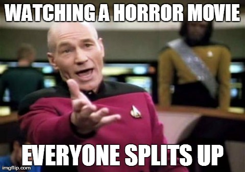 Picard Wtf Meme | WATCHING A HORROR MOVIE EVERYONE SPLITS UP | image tagged in memes,picard wtf | made w/ Imgflip meme maker