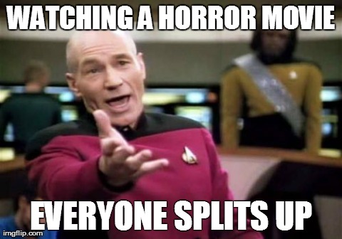 Picard Wtf | WATCHING A HORROR MOVIE EVERYONE SPLITS UP | image tagged in memes,picard wtf | made w/ Imgflip meme maker