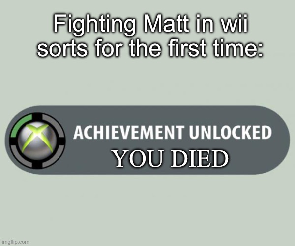 Pain | Fighting Matt in wii sorts for the first time:; YOU DIED | image tagged in achievement unlocked | made w/ Imgflip meme maker