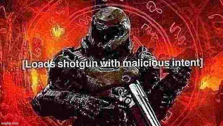 Loads shotgun with malicious intent | image tagged in loads shotgun with malicious intent | made w/ Imgflip meme maker