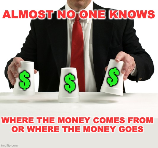 PAC money, dark money -- time to strengthen McCain-Feingold! | ALMOST NO ONE KNOWS; $; $; $; WHERE THE MONEY COMES FROM
OR WHERE THE MONEY GOES | image tagged in shell game,money,politics,campaign,corruption | made w/ Imgflip meme maker