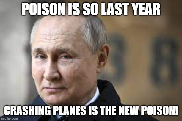 Putin side eye | POISON IS SO LAST YEAR; CRASHING PLANES IS THE NEW POISON! | image tagged in putin side eye | made w/ Imgflip meme maker