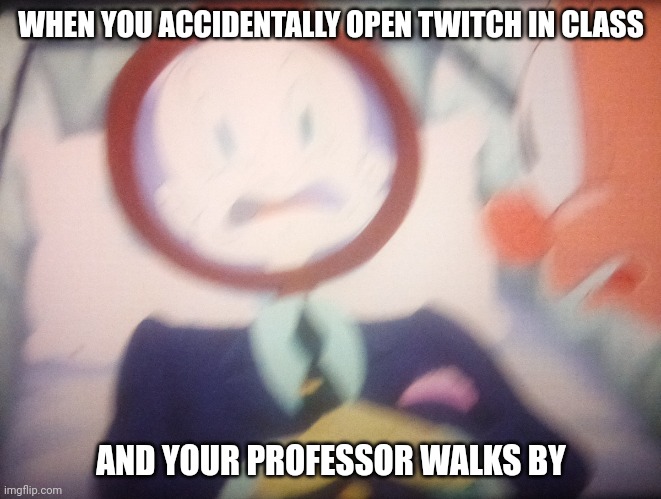 I did this once | WHEN YOU ACCIDENTALLY OPEN TWITCH IN CLASS; AND YOUR PROFESSOR WALKS BY | image tagged in elmer fudd mirror | made w/ Imgflip meme maker