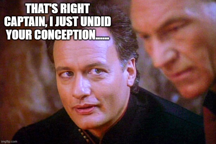 Captain Conception | THAT'S RIGHT CAPTAIN, I JUST UNDID YOUR CONCEPTION...... | image tagged in q and picard star trek | made w/ Imgflip meme maker