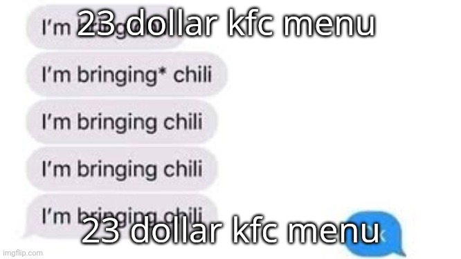I'm bring chili | 23 dollar kfc menu; 23 dollar kfc menu | image tagged in i'm bring chili | made w/ Imgflip meme maker