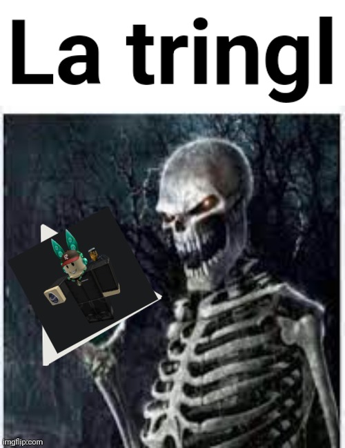 La tringl | image tagged in la tringl | made w/ Imgflip meme maker