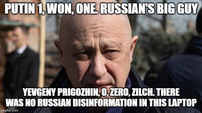 PUTIN 1, WON, ONE. RUSSIAN'S BIG GUY; YEVGENY PRIGOZHIN, 0, ZERO, ZILCH. THERE WAS NO RUSSIAN DISINFORMATION IN THIS LAPTOP | made w/ Imgflip meme maker