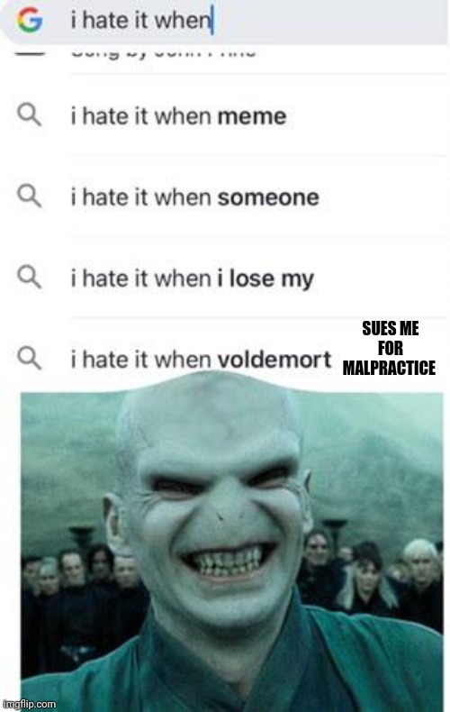I did an DIY nose surgery on lord Voldemort and now he's suing me for malpractice | SUES ME FOR MALPRACTICE | image tagged in i hate it when voldemort,harry potter,diy,diy fails | made w/ Imgflip meme maker