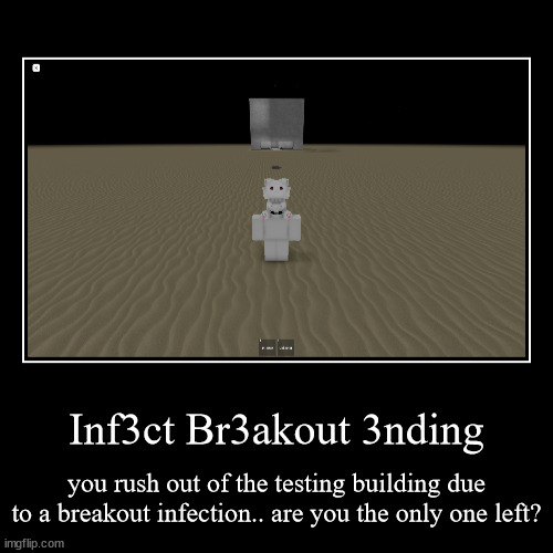 the roblox game is RO-63 | Inf3ct Br3akout 3nding | you rush out of the testing building due to a breakout infection.. are you the only one left? | image tagged in funny,demotivationals | made w/ Imgflip demotivational maker