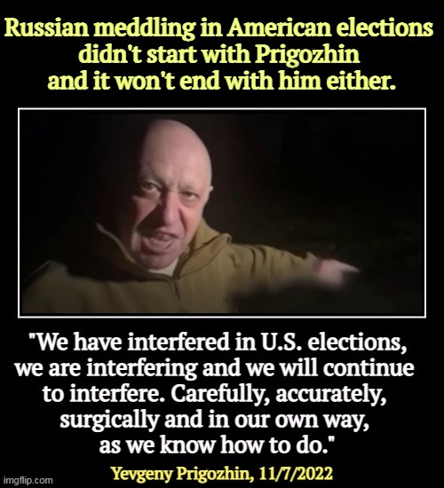 He was on the passenger list, but was he on the plane? And how were we so lucky to get video of the crash? What are the chances? | Russian meddling in American elections 
didn't start with Prigozhin 
and it won't end with him either. | image tagged in prigozhin,russian,propaganda,election 2016,putin | made w/ Imgflip meme maker