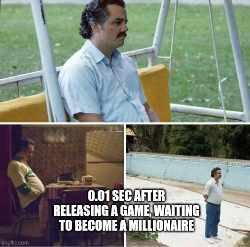 Waiting to become rich | 0.01 SEC AFTER RELEASING A GAME, WAITING TO BECOME A MILLIONAIRE | image tagged in forever alone | made w/ Imgflip meme maker