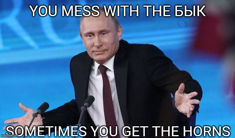 Anyone surprised ? | YOU MESS WITH THE БЫК; SOMETIMES YOU GET THE HORNS | image tagged in putin shrug,russia,yevgeny prigozhin,wagner group | made w/ Imgflip meme maker