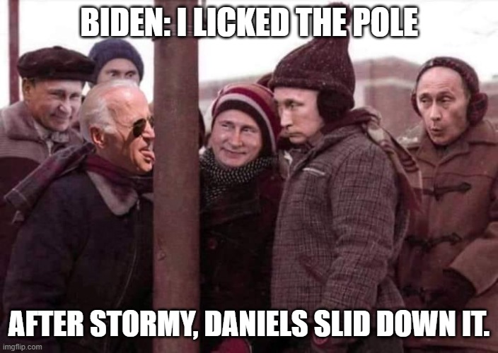 The Biden Stories. | BIDEN: I LICKED THE POLE; AFTER STORMY, DANIELS SLID DOWN IT. | image tagged in the biden stories | made w/ Imgflip meme maker